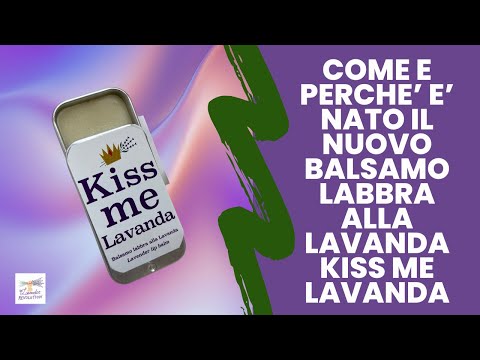 Come e perché è nato il nuovo balsamo labbra alla lavanda kiss me lavanda